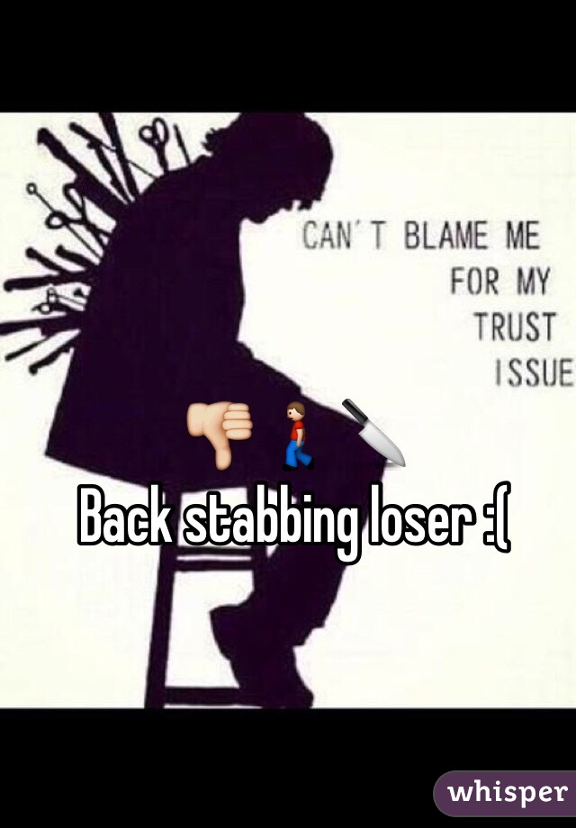 👎🚶🔪
Back stabbing loser :(