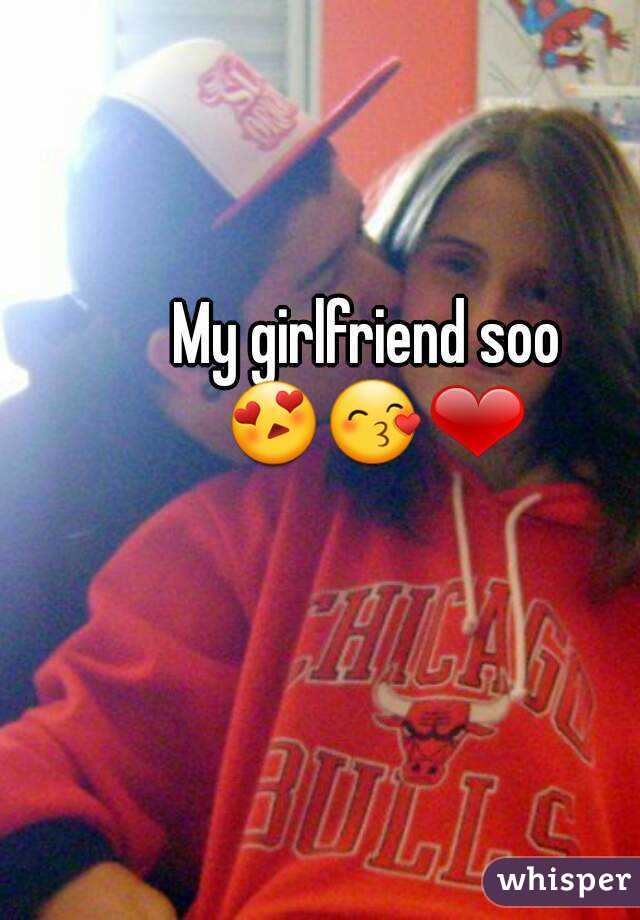 My girlfriend soo 
😍😙❤