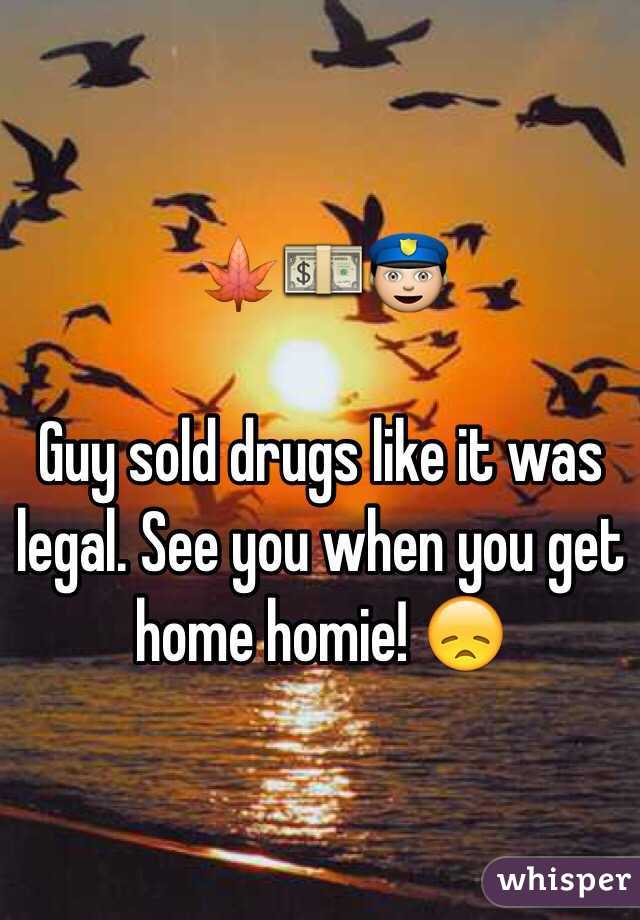 🍁💵👮

Guy sold drugs like it was legal. See you when you get home homie! 😞