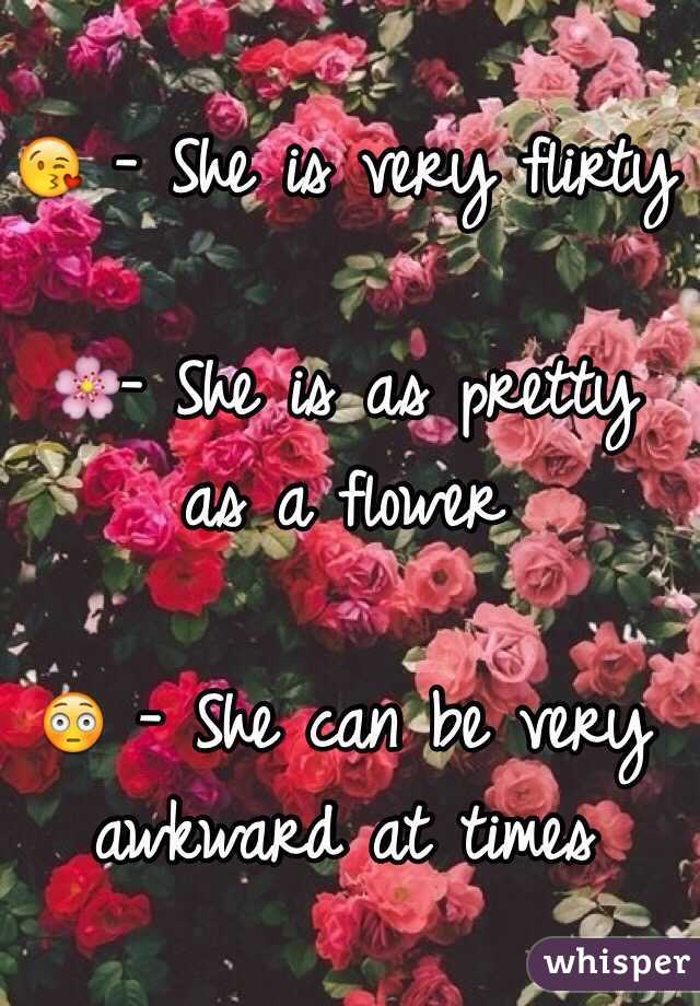 😘 - She is very flirty

🌸- She is as pretty as a flower 

😳 - She can be very awkward at times 