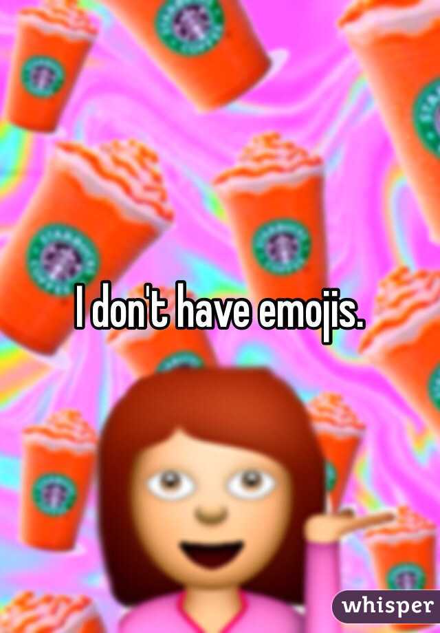 I don't have emojis.