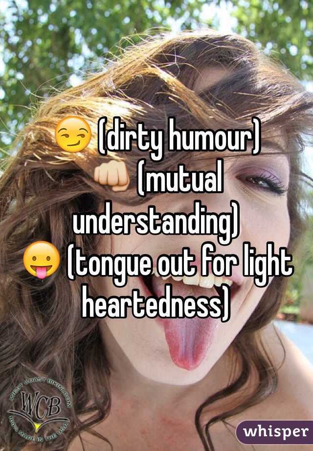 😏 (dirty humour)
👊 (mutual understanding)
😛 (tongue out for light heartedness)