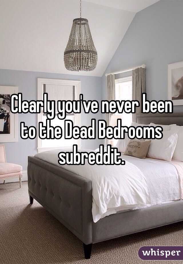 Clearly you've never been to the Dead Bedrooms subreddit.