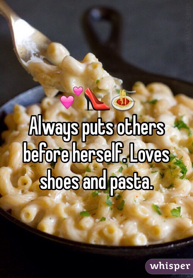 💕👠🍝
Always puts others before herself. Loves shoes and pasta.