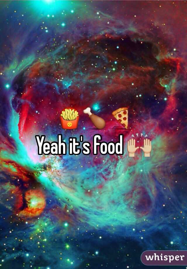 🍟🍗🍕
Yeah it's food 🙌🏼