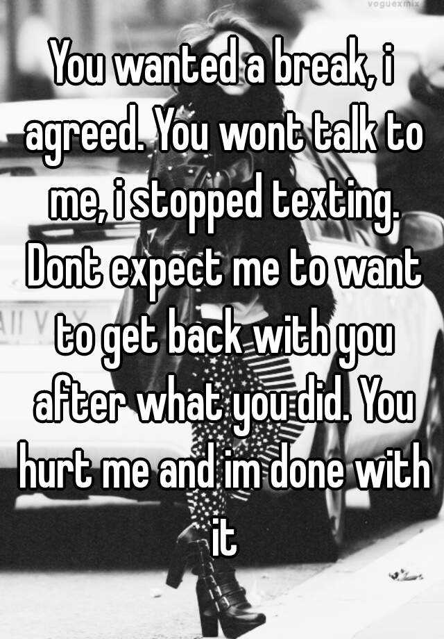 you-wanted-a-break-i-agreed-you-wont-talk-to-me-i-stopped-texting