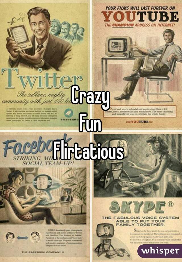 Crazy
Fun
Flirtatious 