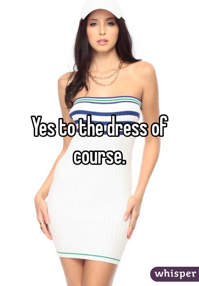 Yes to the dress of course. 