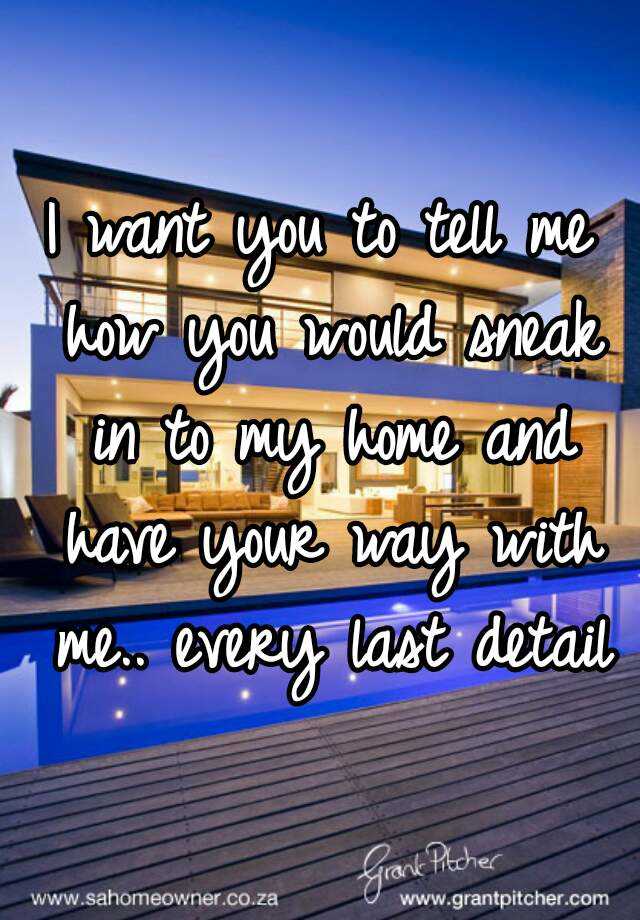 i-want-you-to-tell-me-how-you-would-sneak-in-to-my-home-and-have-your