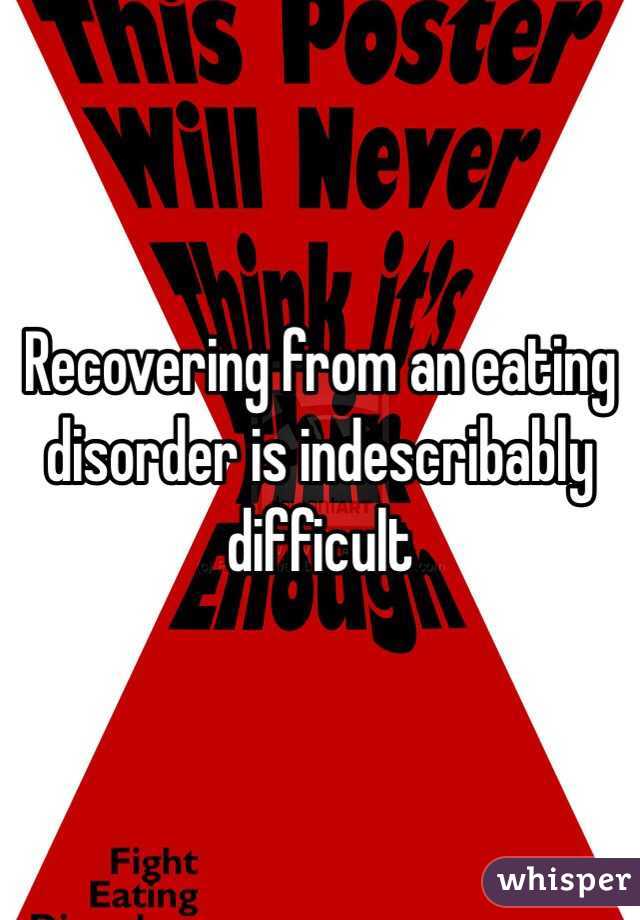 Recovering from an eating disorder is indescribably difficult 