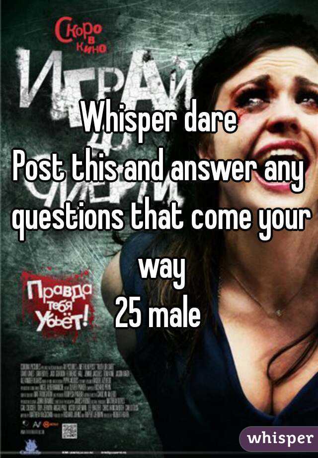 Whisper dare
Post this and answer any questions that come your way
25 male