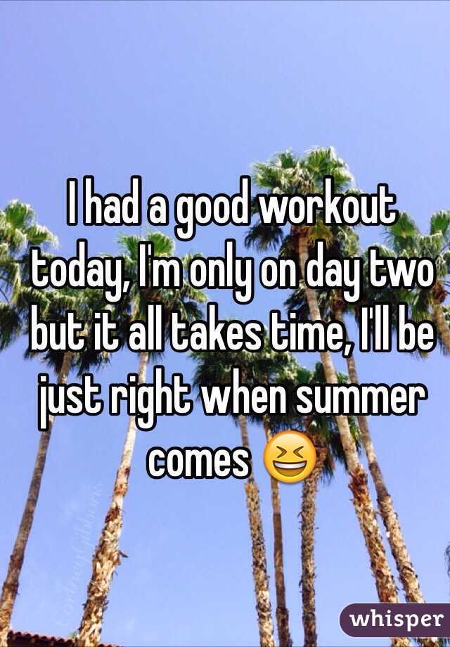 I had a good workout today, I'm only on day two but it all takes time, I'll be just right when summer comes 😆