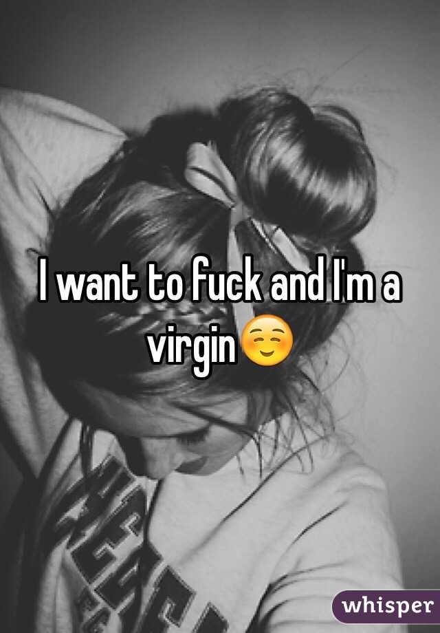 I want to fuck and I'm a virgin☺️