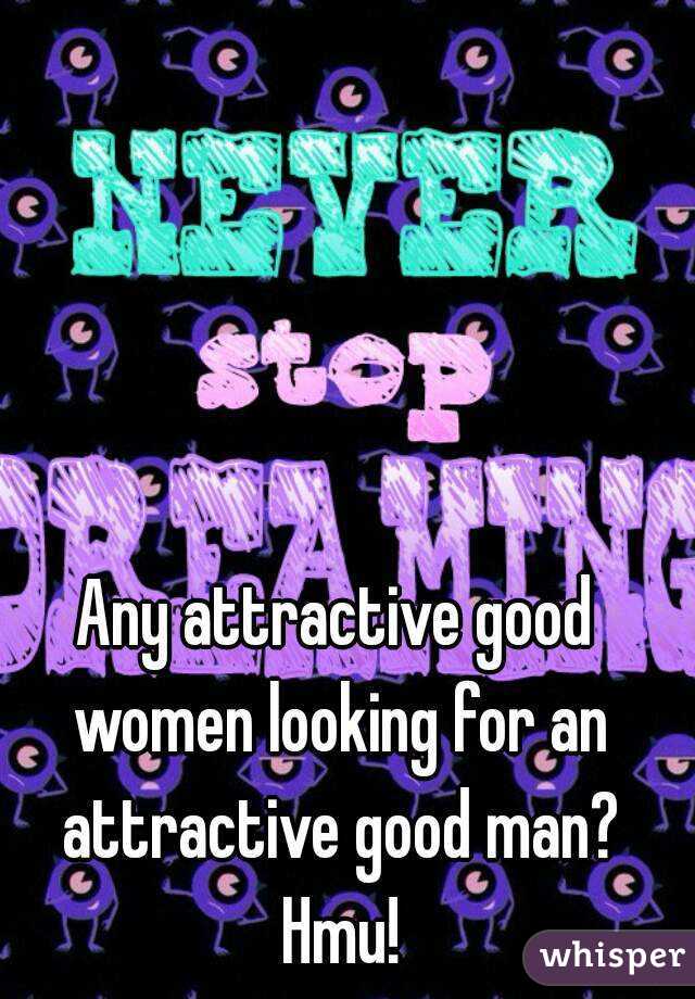 Any attractive good women looking for an attractive good man? Hmu!