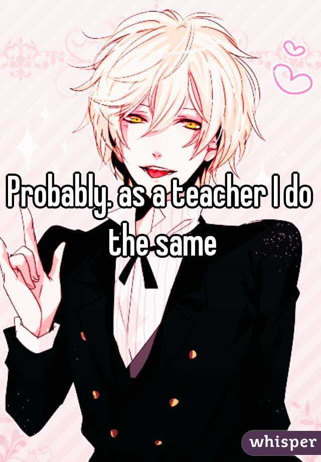 Probably. as a teacher I do the same