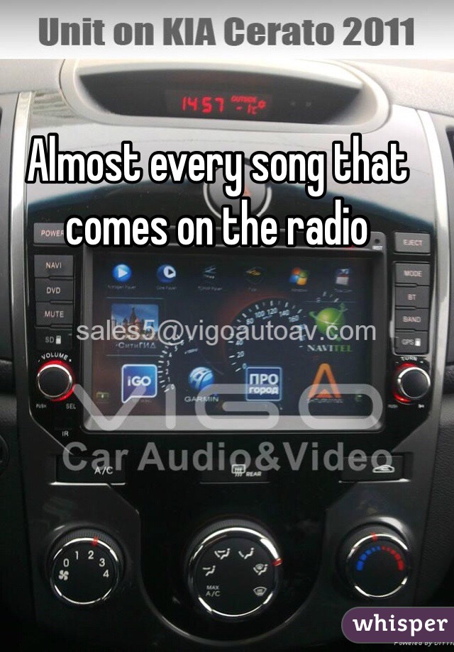 Almost every song that comes on the radio