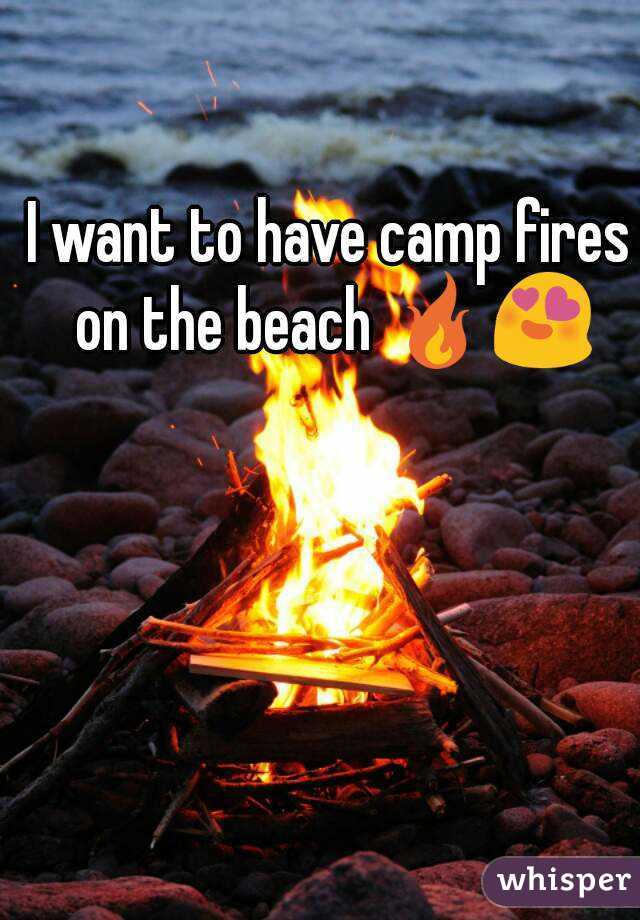 I want to have camp fires on the beach 🔥😍