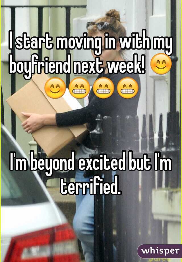 I start moving in with my boyfriend next week!  


I'm beyond excited but I'm terrified. 