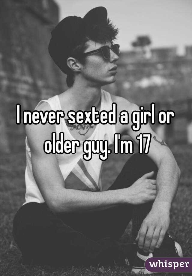I never sexted a girl or older guy. I'm 17