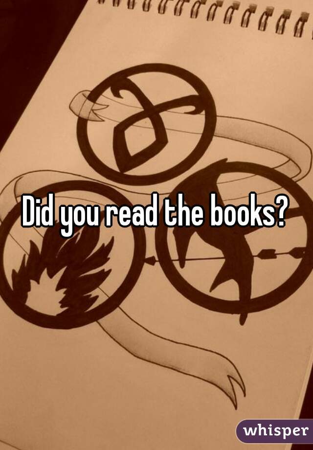 Did you read the books?