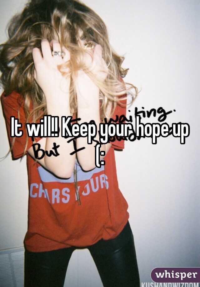 It will!! Keep your hope up (: