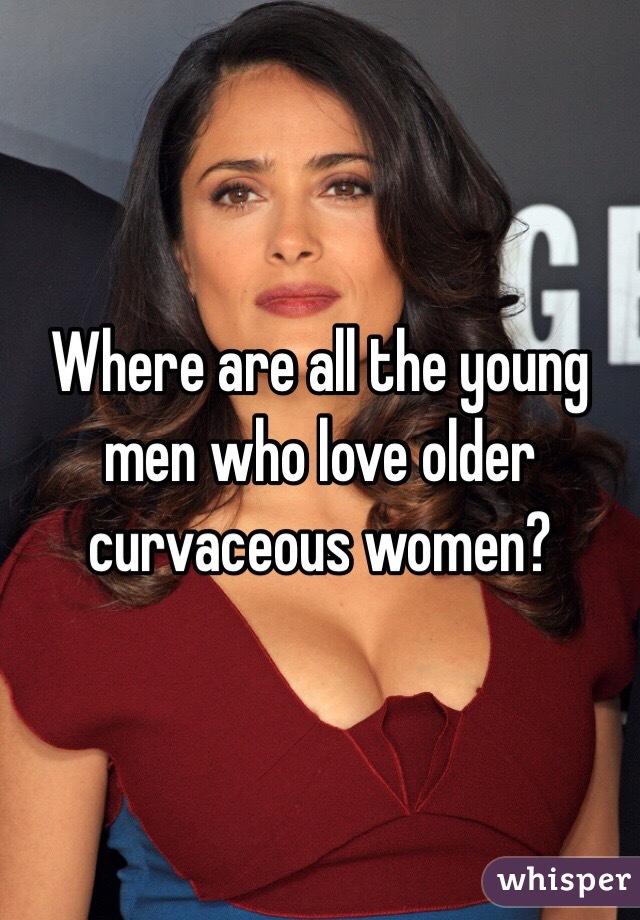 Where are all the young men who love older curvaceous women? 