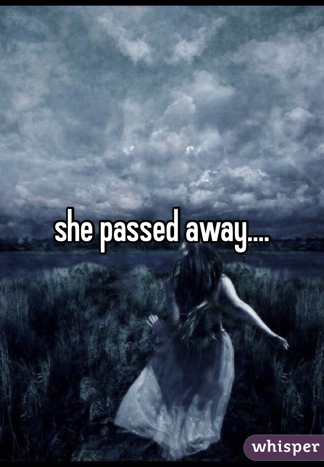 she passed away....