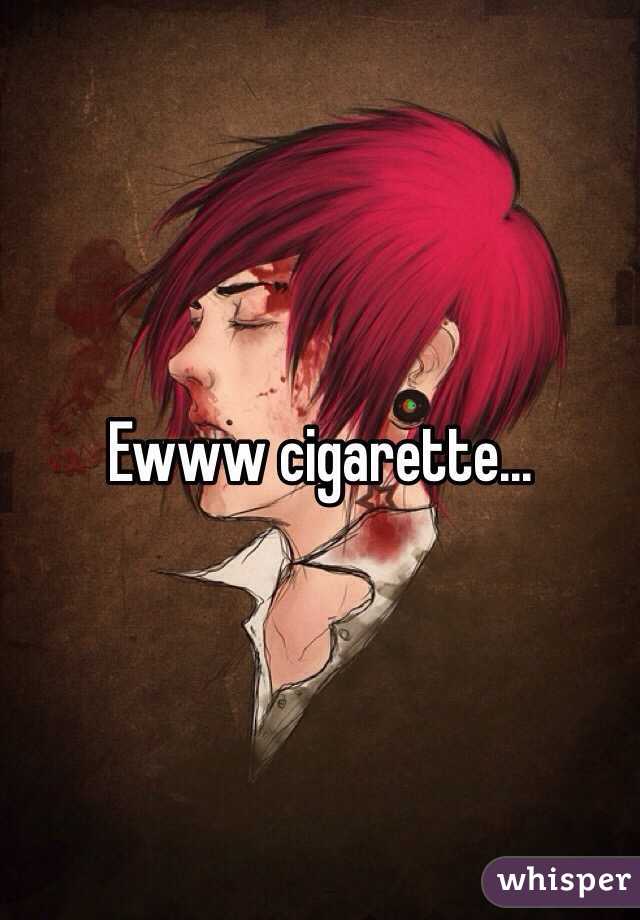 Ewww cigarette...