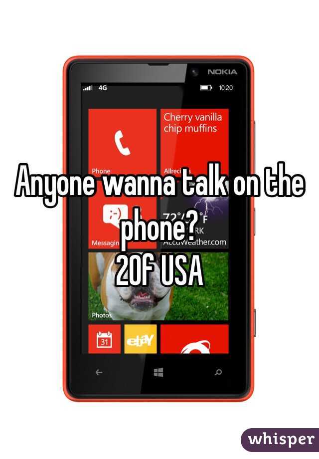 Anyone wanna talk on the phone?
20f USA 