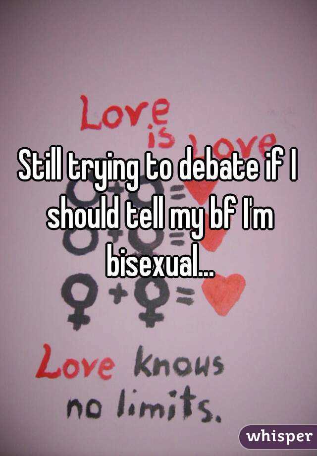 Still trying to debate if I should tell my bf I'm bisexual...