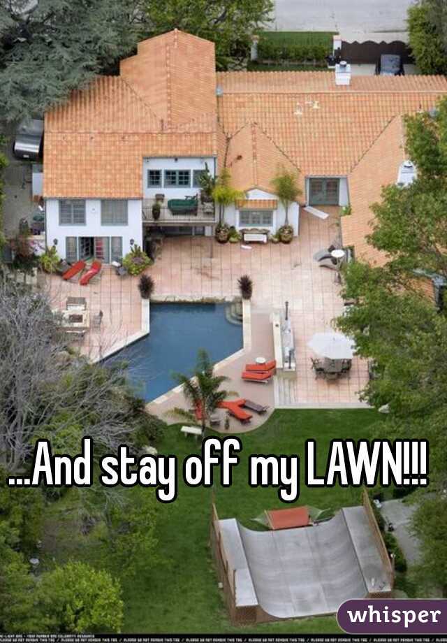 ...And stay off my LAWN!!! 