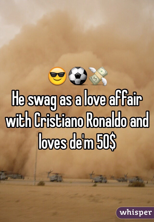 😎⚽️💸
He swag as a love affair with Cristiano Ronaldo and loves de'm 50$ 