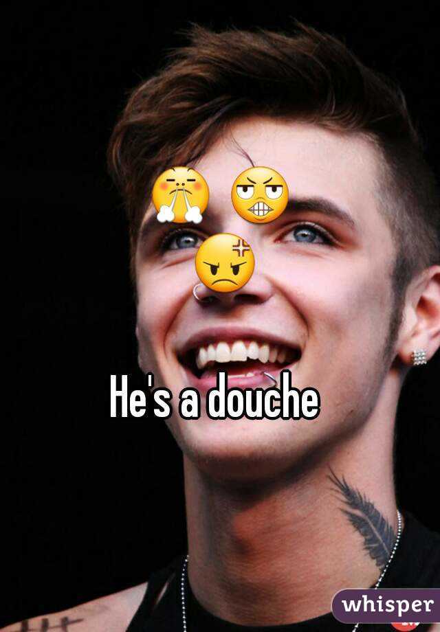 😤 😬 😡 
He's a douche 