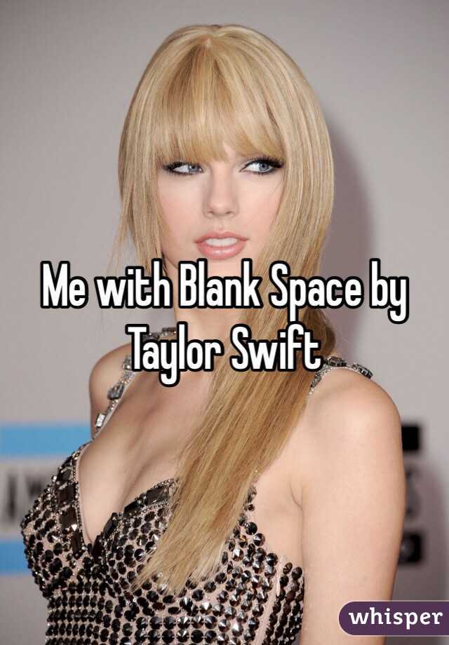 Me with Blank Space by Taylor Swift 