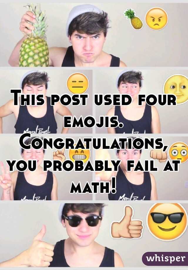 This post used four emojis. Congratulations, you probably fail at math! 