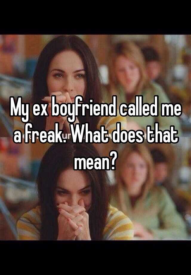 my-ex-boyfriend-called-me-a-freak-what-does-that-mean