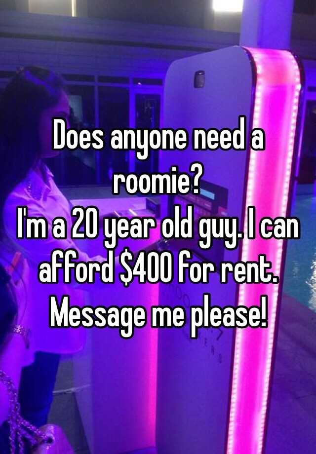 does-anyone-need-a-roomie-i-m-a-20-year-old-guy-i-can-afford-400-for