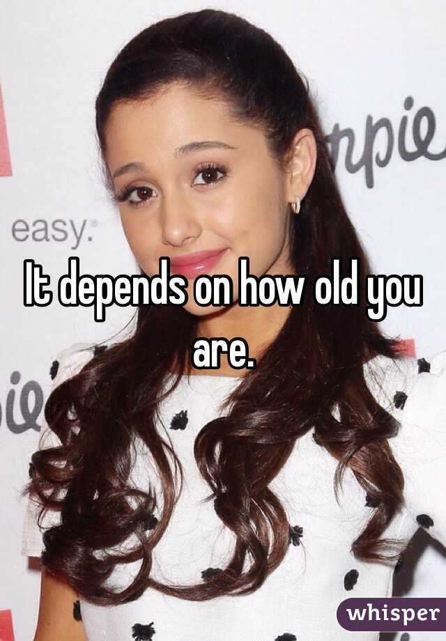 It depends on how old you are.
