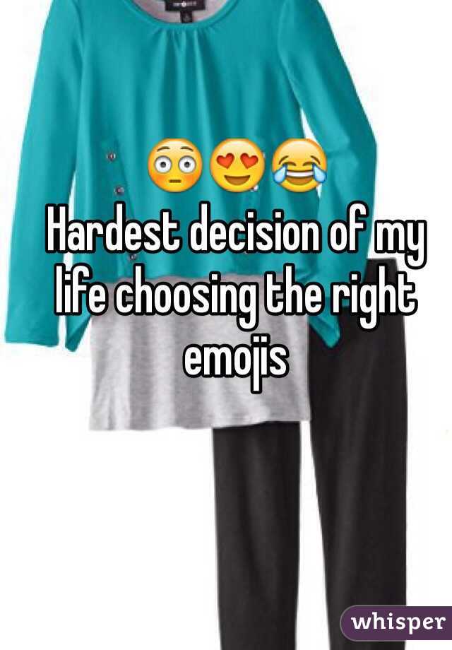 😳😍😂
Hardest decision of my life choosing the right emojis 