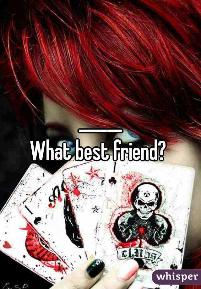 ______
What best friend? 