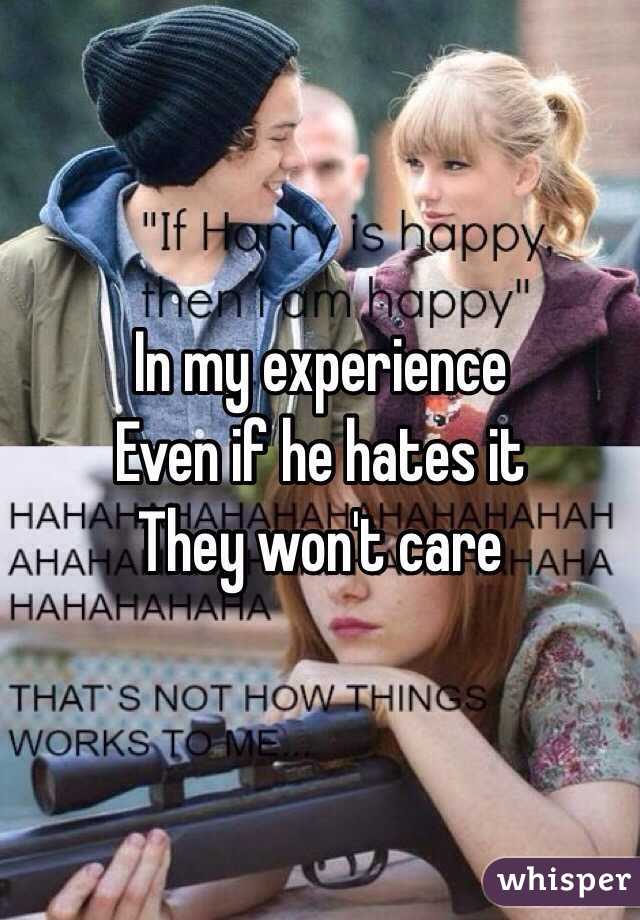 In my experience
Even if he hates it 
They won't care 