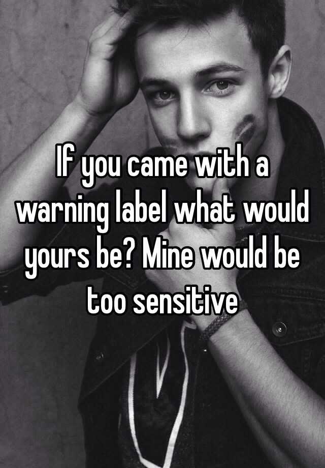 if-you-came-with-a-warning-label-what-would-yours-be-mine-would-be-too