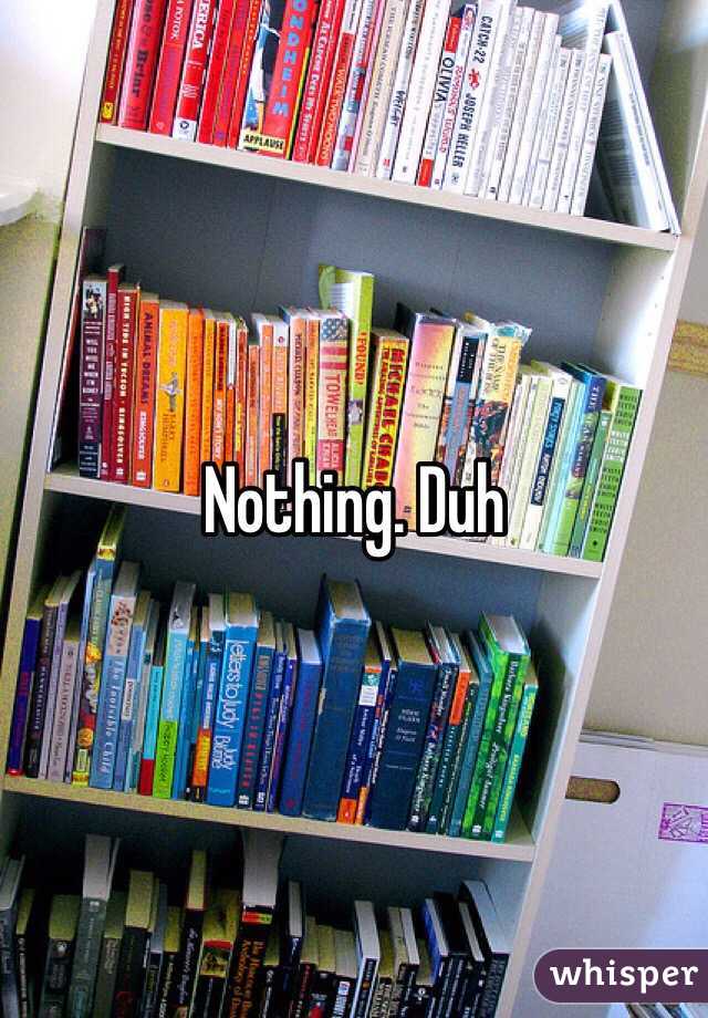 Nothing. Duh 