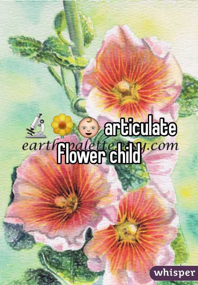 🔬🌼👶 articulate flower child 