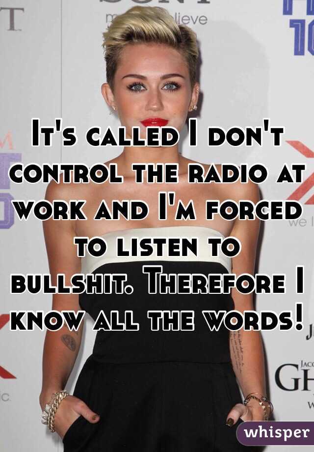 It's called I don't control the radio at work and I'm forced to listen to bullshit. Therefore I know all the words! 