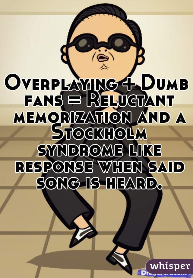 Overplaying + Dumb fans = Reluctant memorization and a Stockholm syndrome like response when said song is heard.