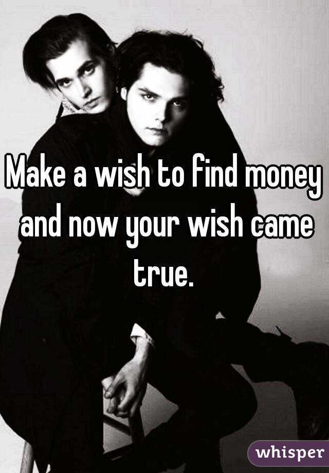 Make a wish to find money and now your wish came true. 