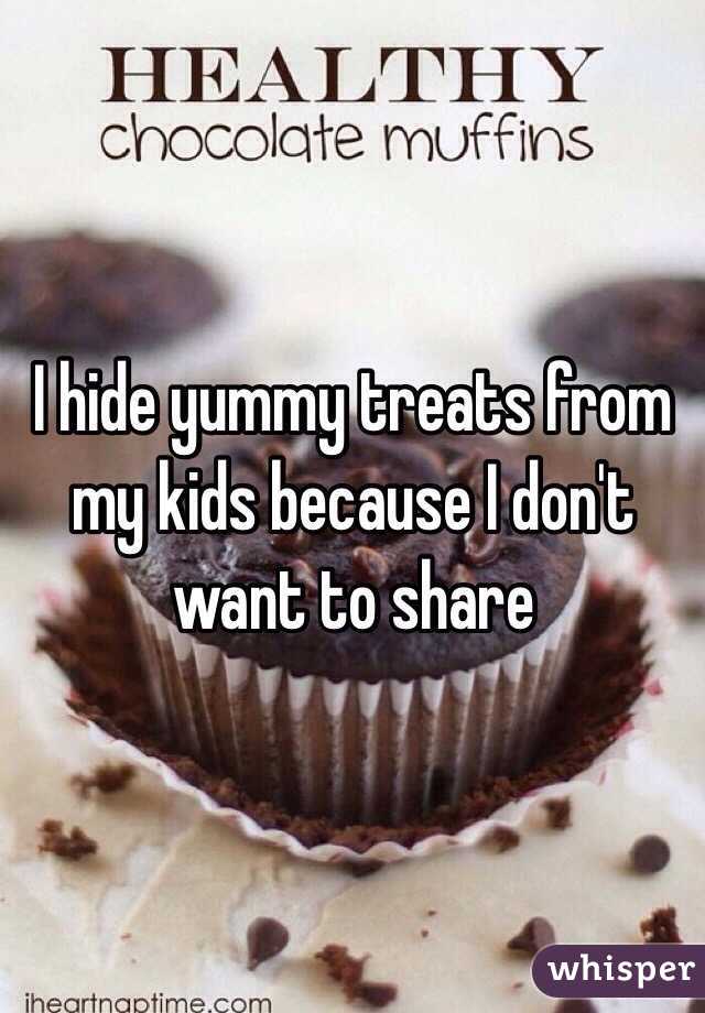 I hide yummy treats from my kids because I don't want to share 