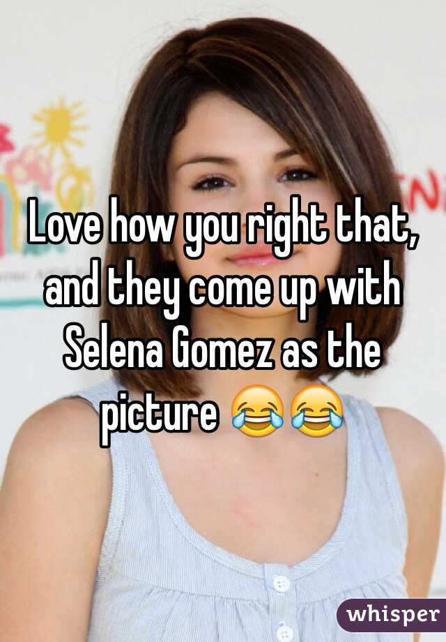 Love how you right that, and they come up with Selena Gomez as the picture 😂😂