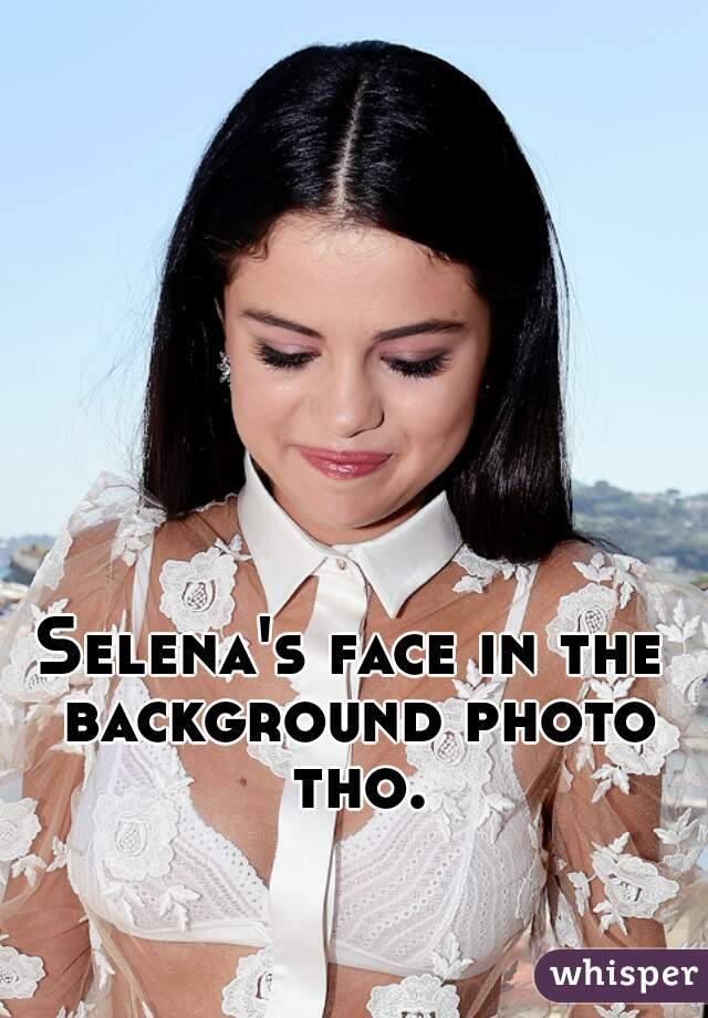 Selena's face in the background photo tho.